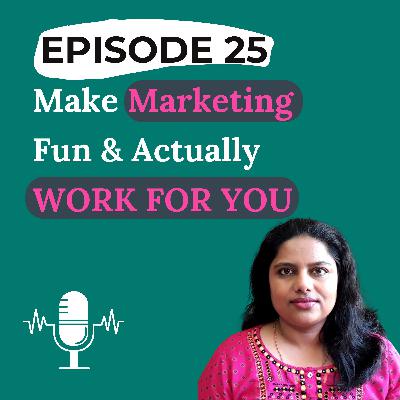 Ep 25 - Make Marketing Fun And Actually Work for You Ep 25 - Make Marketing Fun And Actually Work for You
