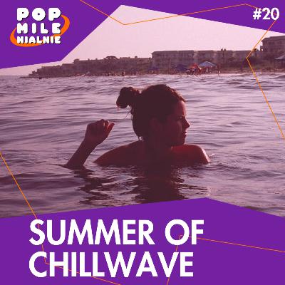 Summer of Chillwave. Skąd wziął się najgorętszy gatunek muzyczny 2009 roku? – Pop Milenialnie #20
