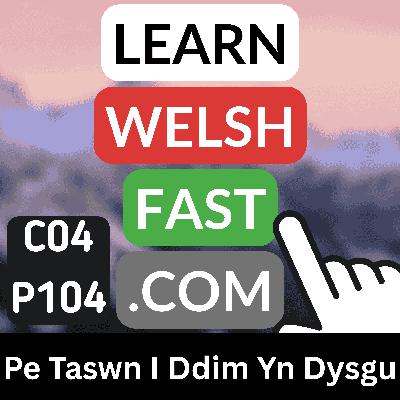 c04p104 (s04e104) - Pe Taswn I Ddim Yn Dysgu (If I Weren't To Learn)