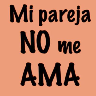 MI PAREJA YA NO ME AMA MI PAREJA YA NO ME AMA