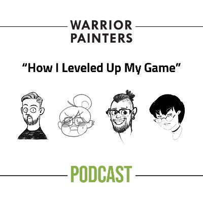 "How I Leveled Up My Game" Warrior Painters Podcast [021]