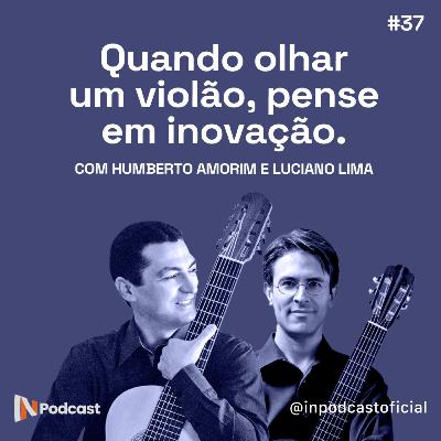 Quando olhar um violão, pense em inovação | com Humberto Amorim e Luciano Lima