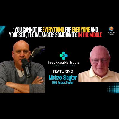 Trust Yourself & Find Balance | Dr. Michael Slayter on Vet Med & Ministry | Irreplaceable Truths