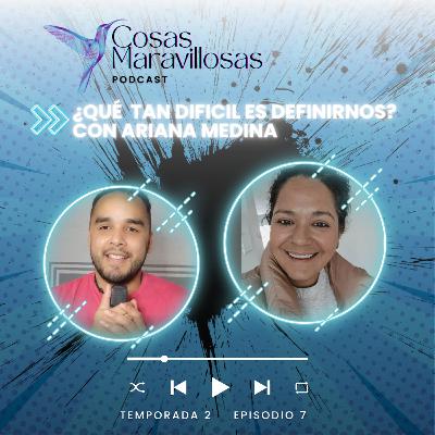 ¿Qué tan dificil es definirnos? #CosasMaravillosas con Ariana Medina