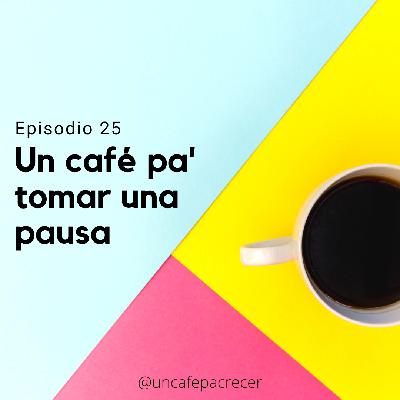 Ep. 25 Un café pa’ tomar una pausa