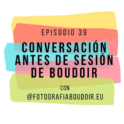 Episodio 39 - conversación antes de sesión de boudoir