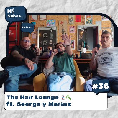 The hair lounge 💈🪒 + George y Mariux | Ni sabes… 36