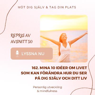 162. Mina 10 idéer om livet, som kan förändra hur du ser på dig själv och ditt liv