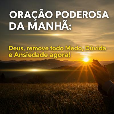 Oração Poderosa da Manhã - Deus, remove todo Medo, Dúvida e Ansiedade Agora 🙏 Oração Poderosa da Manhã - Deus, remove todo Medo, Dúvida e Ansiedade Agora 🙏