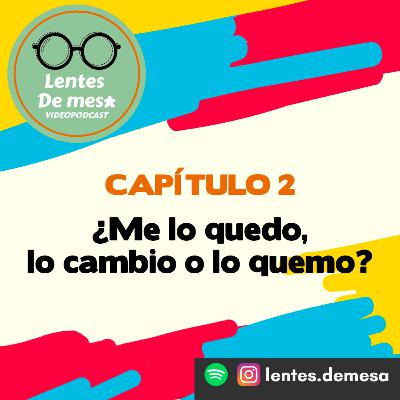 Capítulo 2 T2 - ¿Me lo quedo, lo cambio o lo quemo?