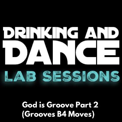 Lab Sessions: God is Groove Part 2 (Grooves B4 Moves)