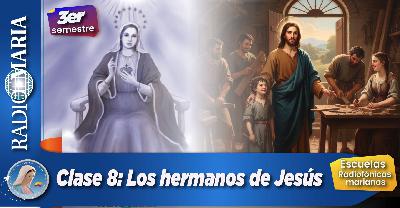 Clase 8: Los hermanos de Jesús – Tercer semestre de las Escuelas radiofónicas