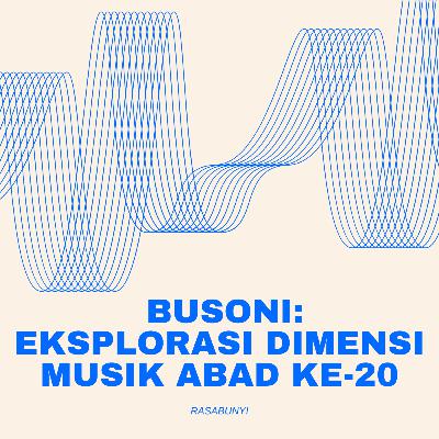 #54 - Busoni: Eksplorasi Dimensi Musik Abad ke-20 #54 - Busoni: Eksplorasi Dimensi Musik Abad ke-20