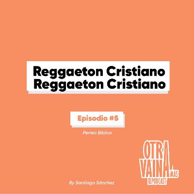 Reggaeton Cristiano Otra Vaina Mas eLPodcast EP #5