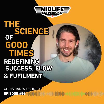 Ep.36 The Science of Good Times: Redefining Success, Flow & Fulfilment with Christian W Schnepf