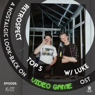 xviii. RETROSPECT ★ A Nostalgic look-back on our TOP 5 Video Game OST with Luke Eaton