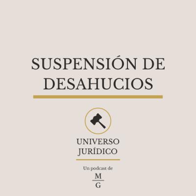 Suspensión de Desahucios - UNIVERSO JURÍDICO #8