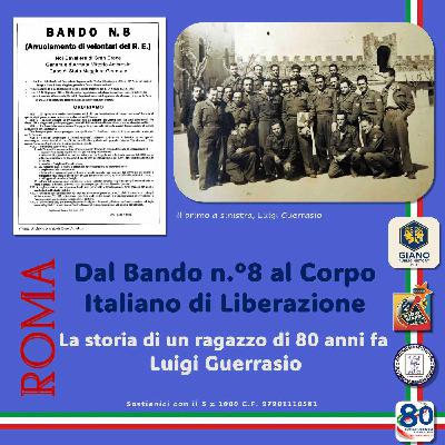 Dal Bando n.°8 al Corpo Italiano di Liberazione. La storia di un ragazzo di 80 anni fa  Luigi GUERRASIO