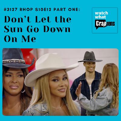 #3127  RHOP S10E12 Part One: Don’t Let the Sun Go Down On Me