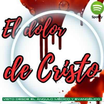 El dolor de Cristo visto desde el ángulo médico y Evangélico El dolor de Cristo visto desde el ángulo médico y Evangélico