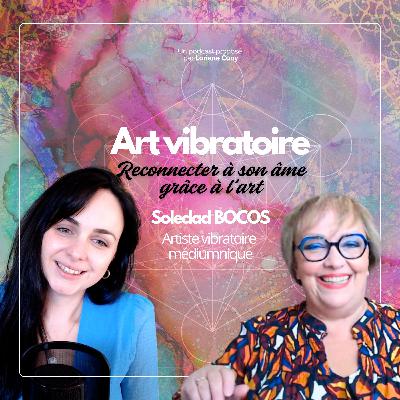 EP08_👩🎨 Art vibratoire, reconnecter avec son âme grâce à l'art _Soledad BOCOS, Artiste vibratoire EP08_👩🎨 Art vibratoire, reconnecter avec son âme grâce à l'art _Soledad BOCOS, Artiste vibratoire