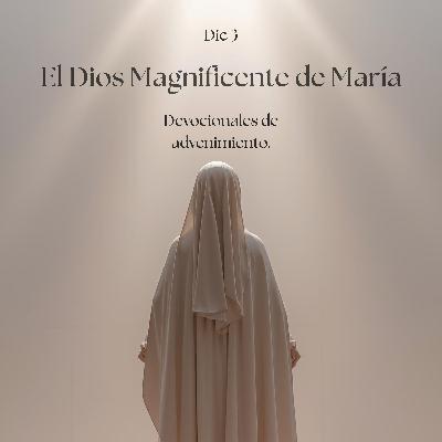 EP28 El Dios Magnificente de María / Devocional de advenimiento