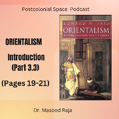 S7E5: Orientalism, Introduction, Part 3.3 (Pages 19-21) Edward Said
