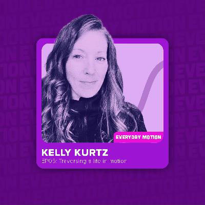 EP005: Traversing a life in motion with Kelly Kurtz EP005: Traversing a life in motion with Kelly Kurtz