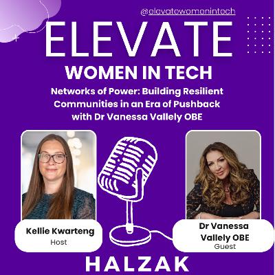 S1 Ep 28 - Networks of Power: Building Resilient Communities in an Era of Pushback - ft Dr Vanessa Vallely OBE and Elevate Women in Tech S1 Ep 28 - Networks of Power: Building Resilient Communities in an Era of Pushback - ft Dr Vanessa Vallely OBE and Elevate Women in Tech