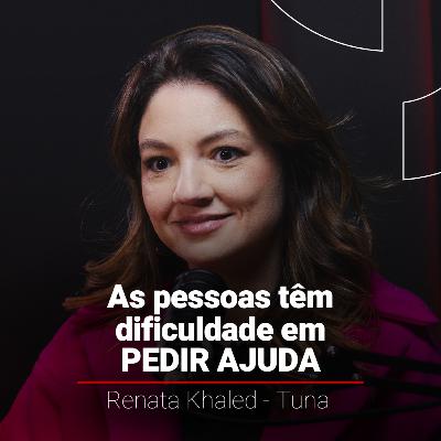 O PODER DE APRENDER COM OS ERROS — RENATA KHALED (TUNA) | DONOS DAS VENDAS T12 #7