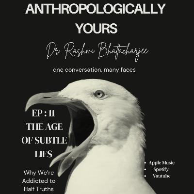 Ep 11: The Age of Subtle Lies: Why We’re Addicted to Half-Truths