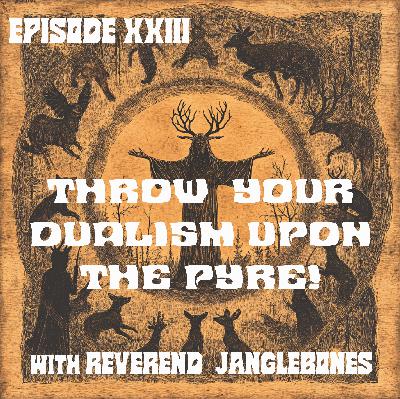 Throw Your Dualism Upon the Pyre! with Reverend Janglebones