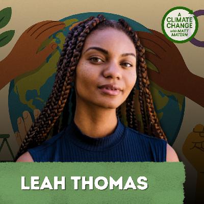 218: The Green Girl Changing Climate Activism with Leah Thomas 218: The Green Girl Changing Climate Activism with Leah Thomas