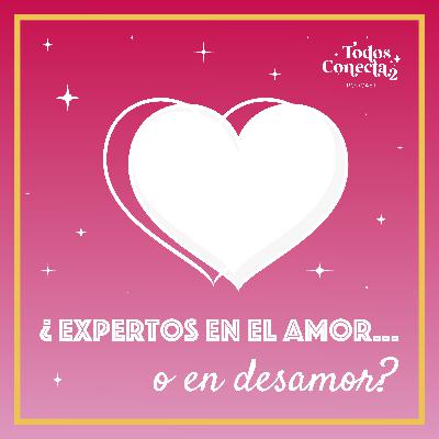 ¿Expertos en el amor o desamor?