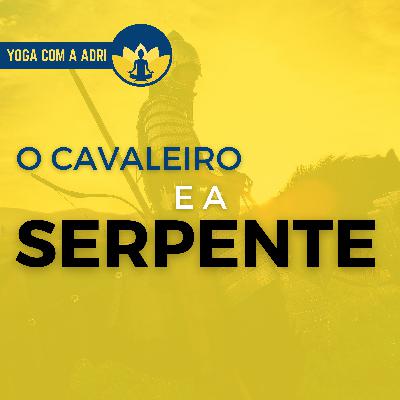 #004 O CAVALEIRO E A SERPENTE | Yoga na Real