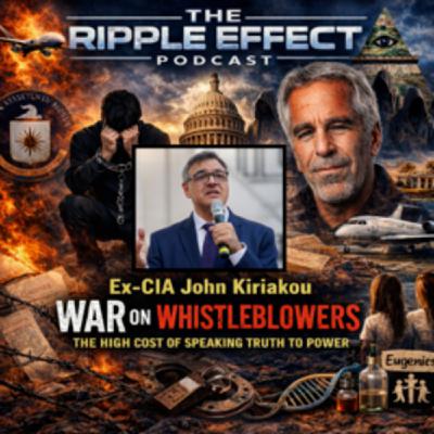 Episode 571: The Ripple Effect Podcast (Ex-CIA John Kiriakou | War On Whistleblowers: The High Cost of Speaking Truth To Power)