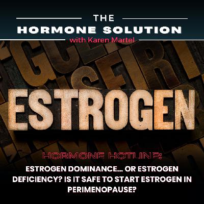Estrogen Dominance… or Estrogen Deficiency? Is It Safe to Start Estrogen in Perimenopause?