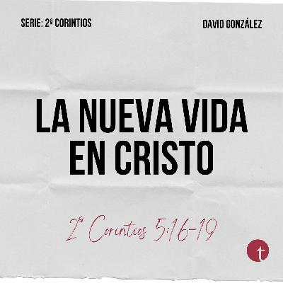 La nueva vida en Cristo (2ªCorintios 5:16-19) - David González La nueva vida en Cristo (2ªCorintios 5:16-19) - David González