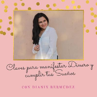 #002: Claves para Manifestar Dinero y Cumplir tus Sueños con Dianix Bermúdez