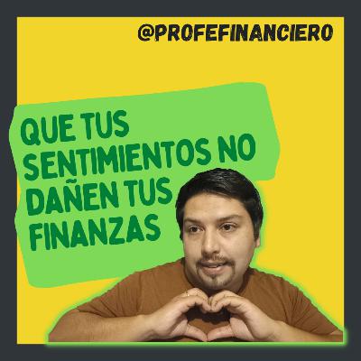 Que tus emociones no dañen tus finanzas - Profe Financiero