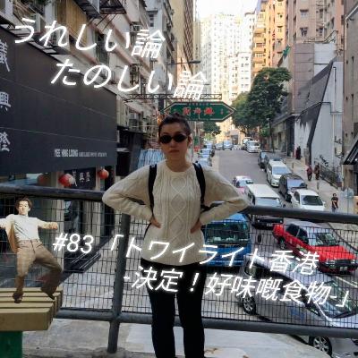 #83「トワイライト香港 -決定!好味嘅食物-」 #83「トワイライト香港 -決定!好味嘅食物-」