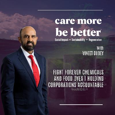 Fight Forever Chemicals And Food Dyes | Holding Corporations Accountable With Vineet Dubey