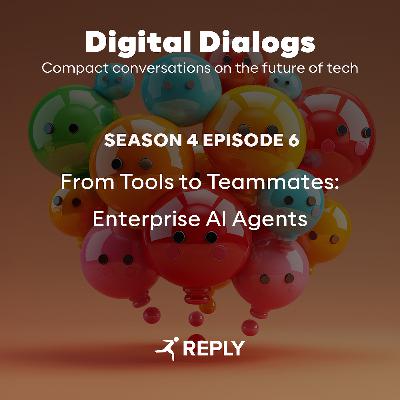 Digital Dialogs (Episode 4 | S6) - From Tools to Teammates: Enterprise AI Agents