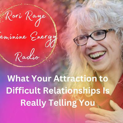 What Your Attraction to Difficult Relationships Is Really Telling You