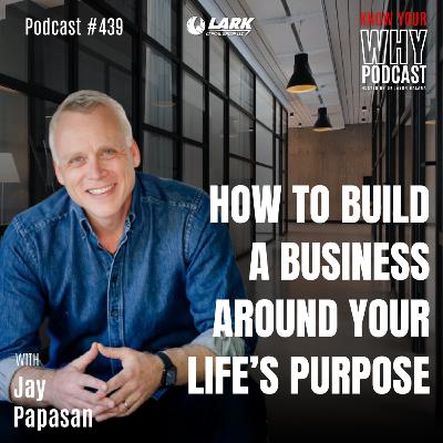 How to Build a Business Around Your Life’s Purpose | Ep #439