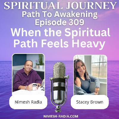 When the Spiritual Path Feels Heavy with Nimesh Radia & Stacey Brown When the Spiritual Path Feels Heavy with Nimesh Radia & Stacey Brown