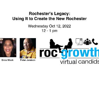 Rochester's Legacy: Using It to Create the New Rochester 2022-10-12 Rochester's Legacy: Using It to Create the New Rochester 2022-10-12