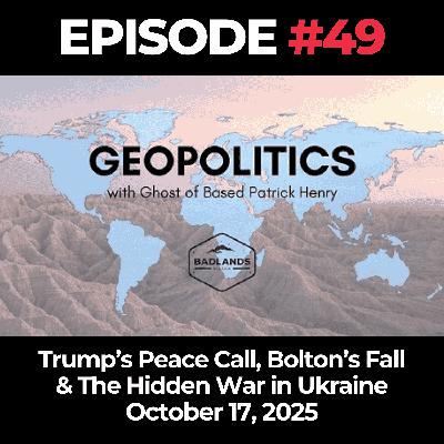 Geopolitics with Ghost Ep. 49: Trump’s Peace Call, Bolton’s Fall & The Hidden War in Ukraine - October 17, 2025