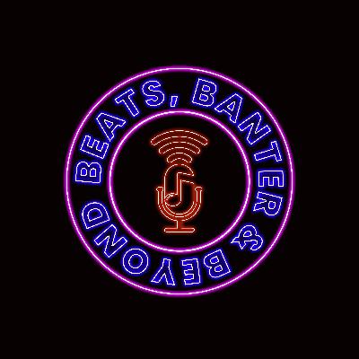 Beats, Banter & Beyond - Episode 051 Beats, Banter & Beyond - Episode 051