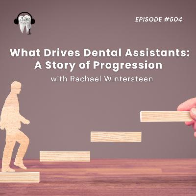 504 What Drives Dental Assistants: A Story of Progression with Rachael Wintersteen
